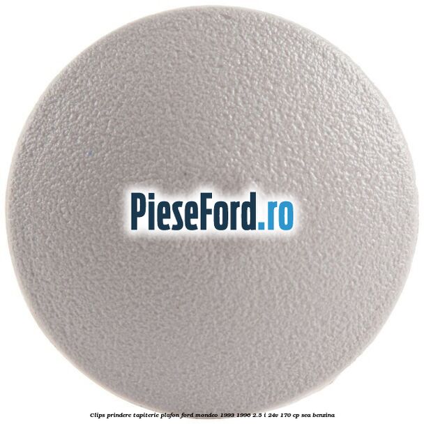 Clips prindere tapiterie plafon Ford Mondeo 1993-1996 2.5 i 24V 170 cp Clips prindere tapiterie plafon Ford Mondeo 1993-1996 2.5 i 24V 170 cp SEA benzina