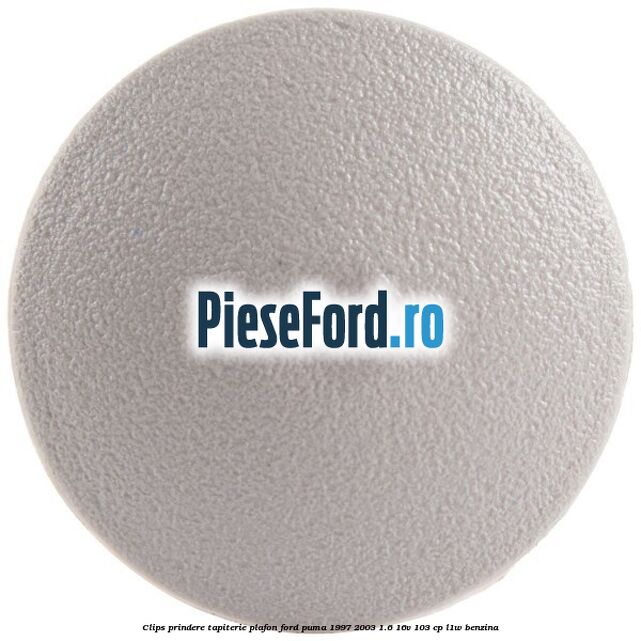 Clips prindere tapiterie plafon Ford Puma 1997-2003 1.6 16V 103 cp Clips prindere tapiterie plafon Ford Puma 1997-2003 1.6 16V 103 cp L1W benzina