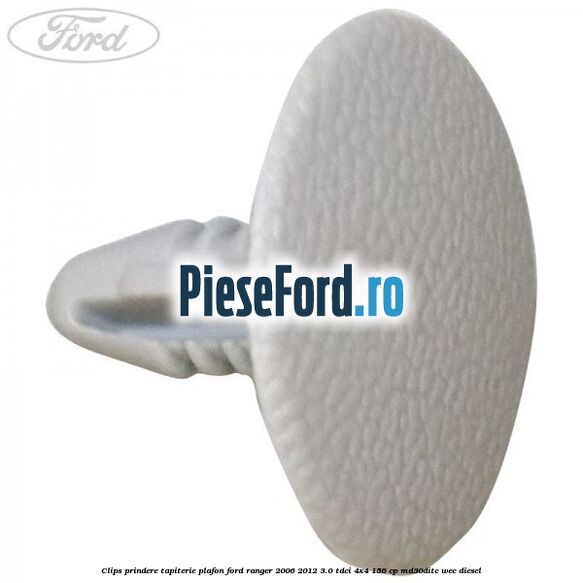 Clips prindere tapiterie plafon Ford Ranger 2006-2012 3.0 TDCi 4x4 156 cp MD30DITC, WEC diesel
