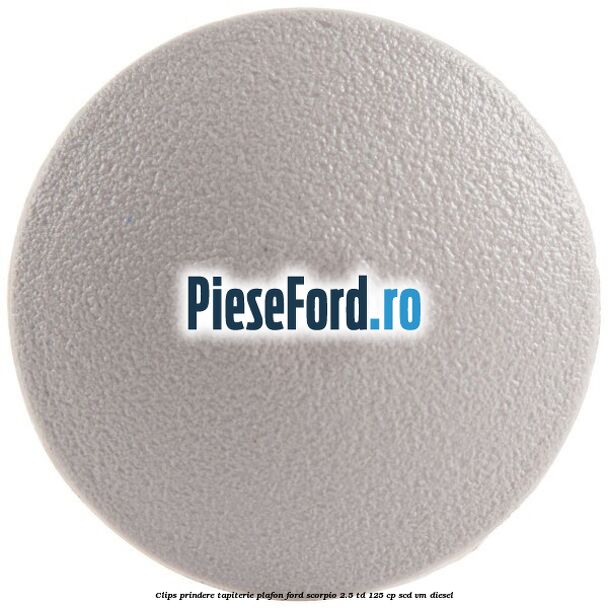 Clips prindere tapiterie plafon Ford Scorpio 2.5 TD 125 cp Clips prindere tapiterie plafon Ford Scorpio 2.5 TD 125 cp SCD, VM diesel