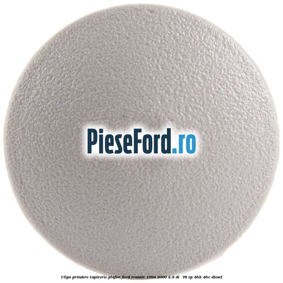 Clips prindere tapiterie plafon Ford Transit 1994-2000 2.5 DI  76 cp 4HB, 4HC diesel