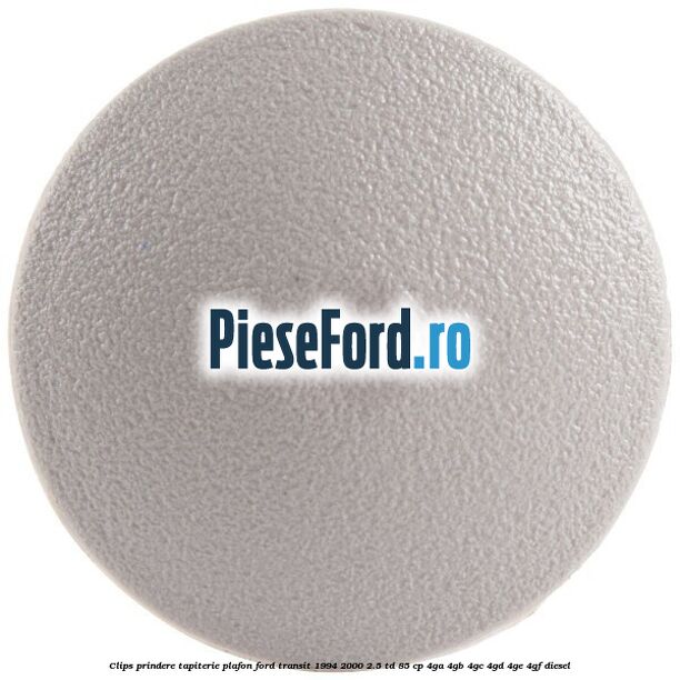 Clips prindere tapiterie plafon Ford Transit 1994-2000 2.5 TD 85 cp 4GA, 4GB, 4GC, 4GD, 4GE, 4GF diesel