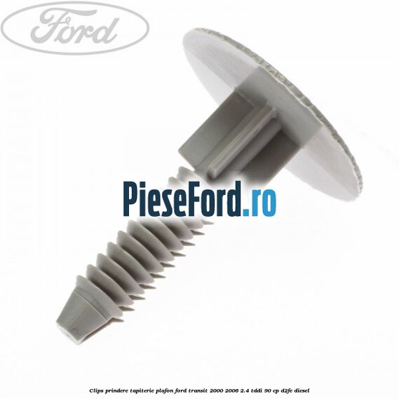 Clips prindere tapiterie plafon Ford Transit 2000-2006 2.4 TDdi 90 cp D2FE diesel