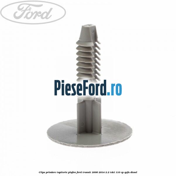 Clips prindere tapiterie plafon Ford Transit 2006-2014 2.2 TDCi 110 cp QVFA diesel