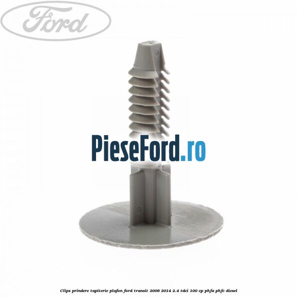 Clips prindere tapiterie plafon Ford Transit 2006-2014 2.4 TDCi 100 cp PHFA, PHFC diesel