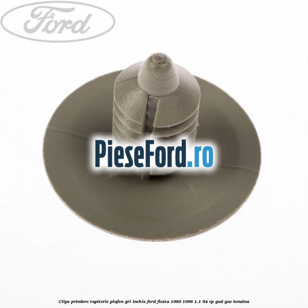 Clips prindere tapiterie plafon gri inchis Ford Fiesta 1989-1996 1.1 54 cp GUD, GUE benzina