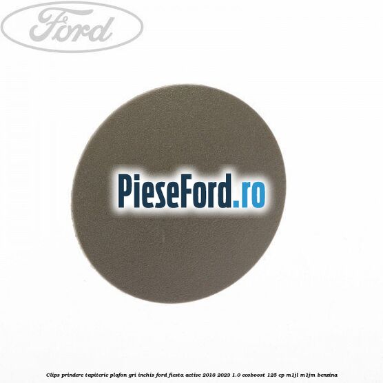 Clips prindere tapiterie plafon gri inchis Ford Fiesta Active 2018-2023 1.0 EcoBoost 125 cp M1JL, M1JM benzina