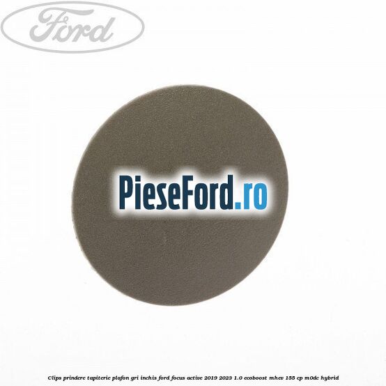 Clips prindere tapiterie plafon gri inchis Ford Focus Active 2019-2023 1.0 EcoBoost mHEV 155 cp M0DC Hybrid
