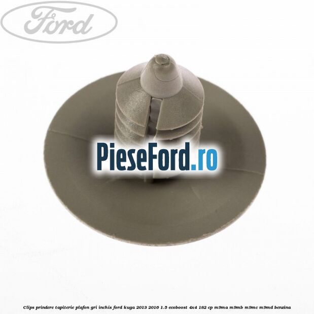 Clips prindere tapiterie plafon gri inchis Ford Kuga 2013-2016 1.5 EcoBoost 4x4 182 cp M9MA, M9MB, M9MC, M9MD benzina