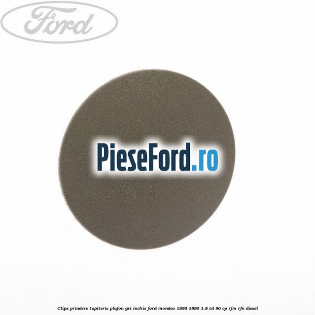 Clips prindere tapiterie plafon gri inchis Ford Mondeo 1993-1996 1.8 TD 90 cp RFM, RFN diesel