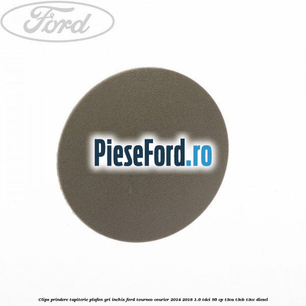 Clips prindere tapiterie plafon gri inchis Ford Tourneo Courier 2014-2018 1.6 TDCi 95 cp T3CA, T3CB, T3CC diesel