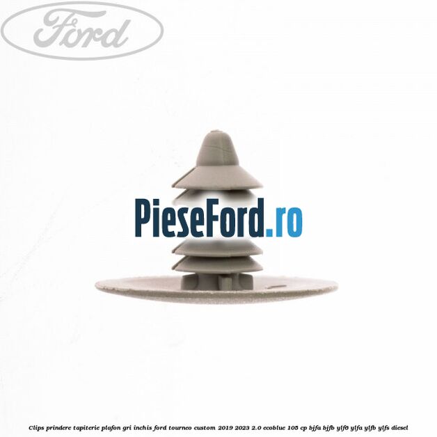 Clips prindere tapiterie plafon gri inchis Ford Tourneo Custom 2019-2023 2.0 EcoBlue 105 cp Clips prindere tapiterie plafon gri inchis Ford Tourneo Custom 2019-2023 2.0 EcoBlue 105 cp BJFA, BJFB, YLF6, YLFA, YLFB, YLFS diesel