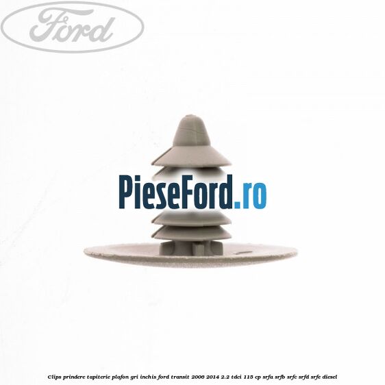 Clips prindere tapiterie plafon gri inchis Ford Transit 2006-2014 2.2 TDCi 115 cp SRFA, SRFB, SRFC, SRFD, SRFE diesel