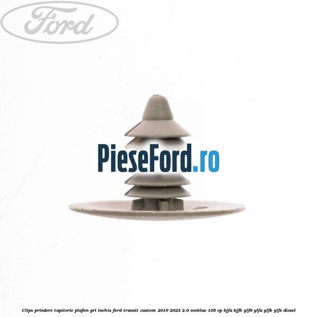 Clips prindere tapiterie plafon gri inchis Ford Transit Custom 2019-2023 2.0 EcoBlue 105 cp BJFA, BJFB, YLF6, YLFA, YLFB, YLFS diesel