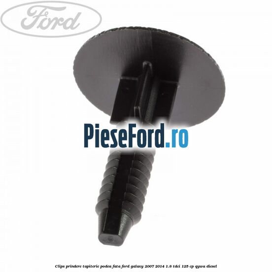 Clips prindere tapiterie podea fata Ford Galaxy 2007-2014 1.8 TDCi 125 cp QYWA diesel