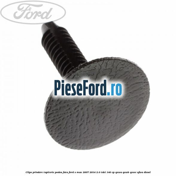 Clips prindere tapiterie podea fata Ford S-Max 2007-2014 2.0 TDCi 140 cp QXWA, QXWB, QXWC, UFWA diesel