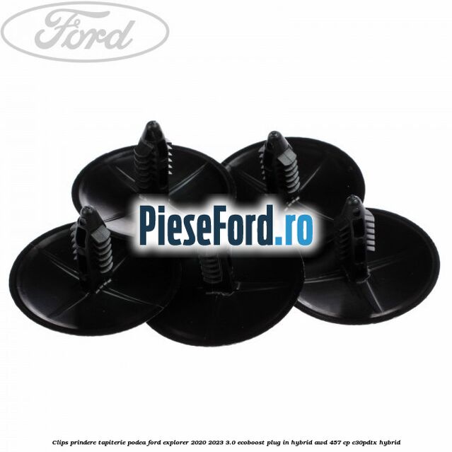 Clips prindere tapiterie podea Ford Explorer 2020-2023 3.0 EcoBoost Plug-in Hybrid AWD 457 cp C30PDTX hybrid