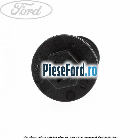 Clips prindere tapiterie podea Ford Galaxy 2007-2014 2.0 145 cp Clips prindere tapiterie podea Ford Galaxy 2007-2014 2.0 145 cp AOWA, AOWB, TBWA, TBWB benzina