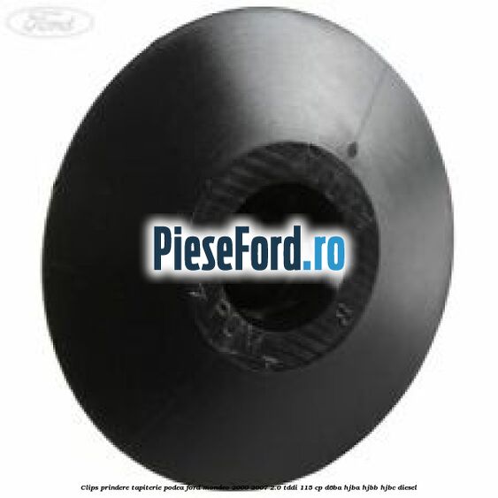 Clips prindere tapiterie podea Ford Mondeo 2000-2007 2.0 TDDI 115 cp Clips prindere tapiterie podea Ford Mondeo 2000-2007 2.0 TDDI 115 cp D6BA, HJBA, HJBB, HJBC diesel