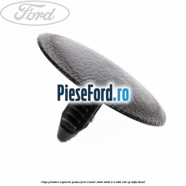 Clips prindere tapiterie podea Ford Transit 2000-2006 2.4 TDdi 120 cp D4FA diesel