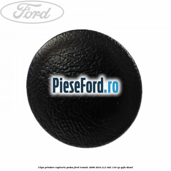 Clips prindere tapiterie podea Ford Transit 2006-2014 2.2 TDCi 110 cp QVFA diesel