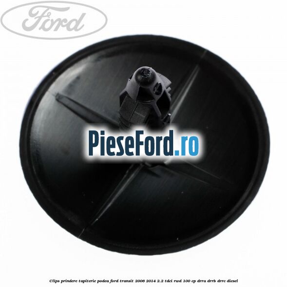 Clips prindere tapiterie podea Ford Transit 2006-2014 2.2 TDCi RWD 100 cp DRRA, DRRB, DRRC diesel
