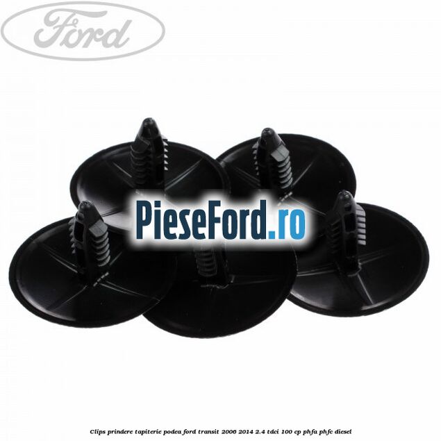Clips prindere tapiterie podea Ford Transit 2006-2014 2.4 TDCi 100 cp Clips prindere tapiterie podea Ford Transit 2006-2014 2.4 TDCi 100 cp PHFA, PHFC diesel
