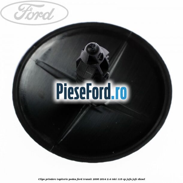 Clips prindere tapiterie podea Ford Transit 2006-2014 2.4 TDCi 115 cp JXFA, JXFC diesel
