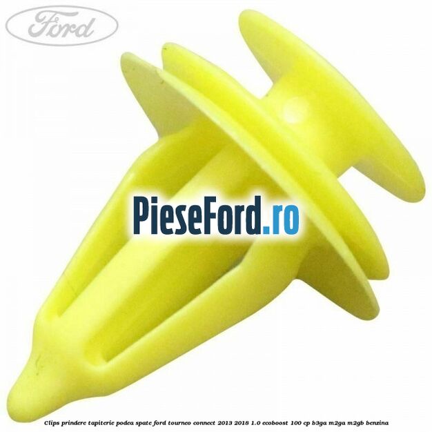 Clips prindere tapiterie podea spate Ford Tourneo Connect 2013-2018 1.0 EcoBoost 100 cp B3GA, M2GA, M2GB benzina