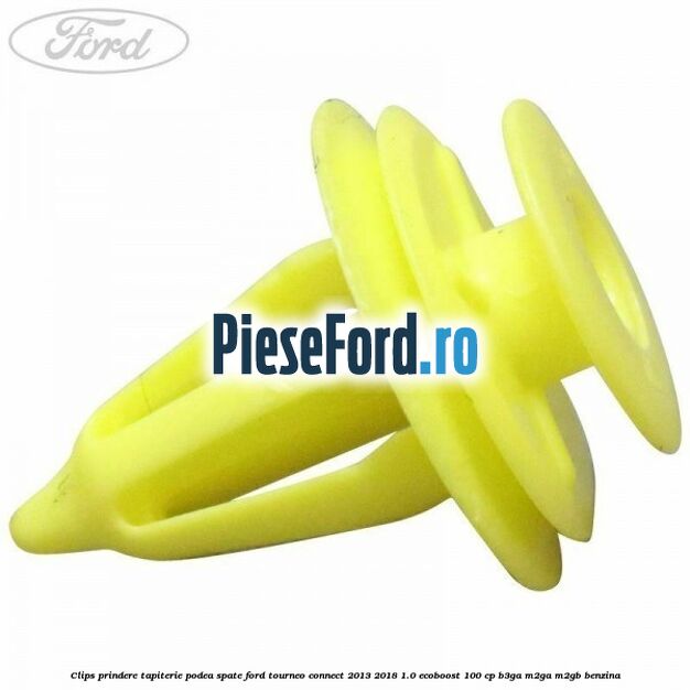 Clips prindere tapiterie podea spate Ford Tourneo Connect 2013-2018 1.0 EcoBoost 100 cp B3GA, M2GA, M2GB benzina