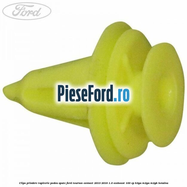 Clips prindere tapiterie podea spate Ford Tourneo Connect 2013-2018 1.0 EcoBoost 100 cp B3GA, M2GA, M2GB benzina