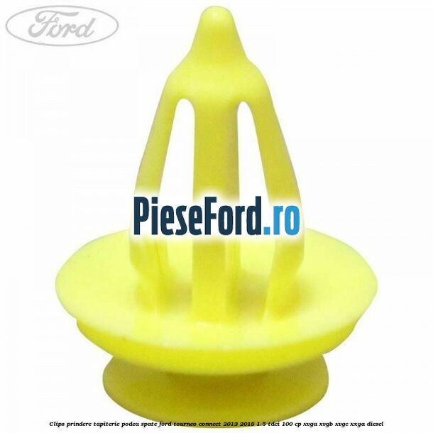 Clips prindere tapiterie podea spate Ford Tourneo Connect 2013-2018 1.5 TDCi 100 cp Clips prindere tapiterie podea spate Ford Tourneo Connect 2013-2018 1.5 TDCi 100 cp XVGA, XVGB, XVGC, XXGA diesel