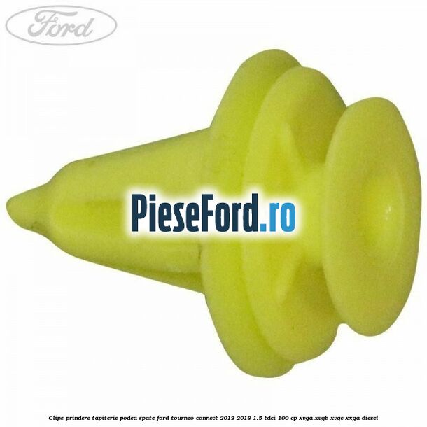 Clips prindere tapiterie podea spate Ford Tourneo Connect 2013-2018 1.5 TDCi 100 cp Clips prindere tapiterie podea spate Ford Tourneo Connect 2013-2018 1.5 TDCi 100 cp XVGA, XVGB, XVGC, XXGA diesel