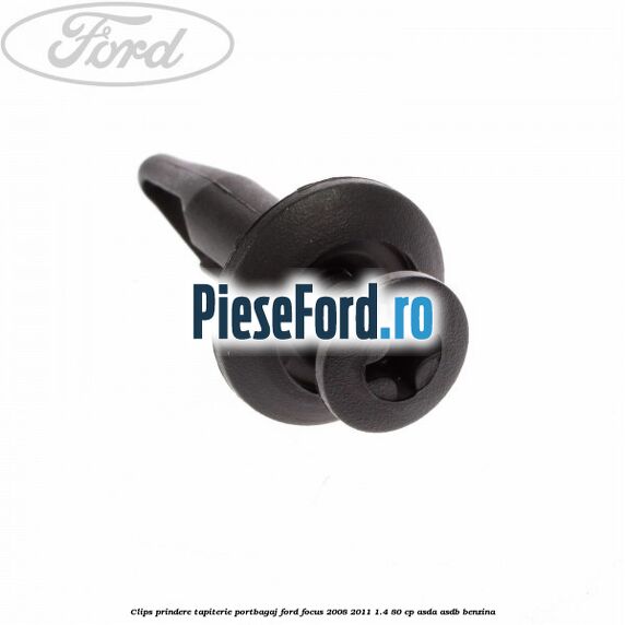 Clips prindere tapiterie portbagaj Ford Focus 2008-2011 1.4 80 cp Clips prindere tapiterie portbagaj Ford Focus 2008-2011 1.4 80 cp ASDA, ASDB benzina