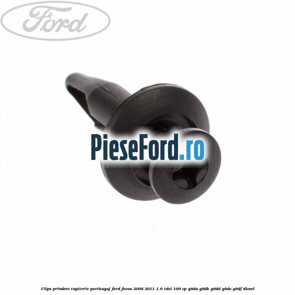 Clips prindere tapiterie portbagaj Ford Focus 2008-2011 1.6 TDCi 109 cp G8DA, G8DB, G8DD, G8DE, G8DF diesel