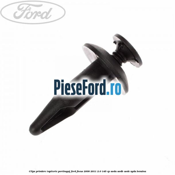 Clips prindere tapiterie portbagaj Ford Focus 2008-2011 2.0 145 cp Clips prindere tapiterie portbagaj Ford Focus 2008-2011 2.0 145 cp AODA, AODB, AODE, SYDA benzina