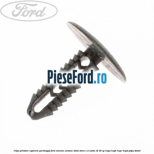 Clips prindere tapiterie portbagaj Ford Tourneo Connect 2002-2014 1.8 Turbo Di 90 cp HCPA, HCPB, HCPC, HCPD, P9PA diesel