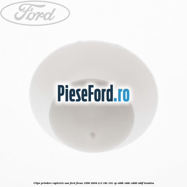 Clips prindere tapiterie usa Ford Focus 1998-2004 2.0 16V 131 cp Clips prindere tapiterie usa Ford Focus 1998-2004 2.0 16V 131 cp EDDB, EDDC, EDDD, EDDF benzina