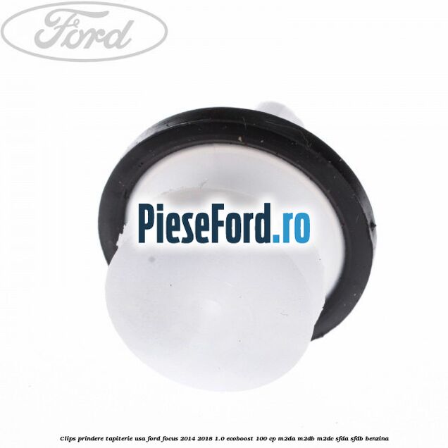 Clips prindere tapiterie usa Ford Focus 2014-2018 1.0 EcoBoost 100 cp M2DA, M2DB, M2DC, SFDA, SFDB benzina