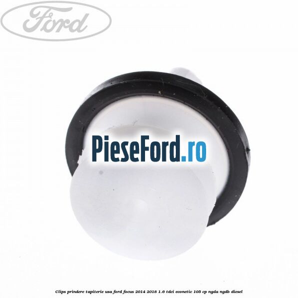 Clips prindere tapiterie usa Ford Focus 2014-2018 1.6 TDCi ECOnetic 105 cp Clips prindere tapiterie usa Ford Focus 2014-2018 1.6 TDCi ECOnetic 105 cp NGDA, NGDB diesel