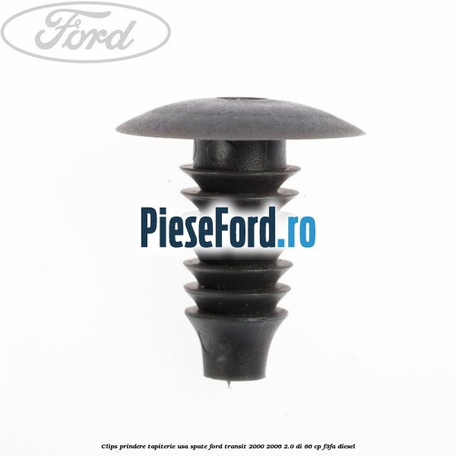 Clips prindere tapiterie usa spate Ford Transit 2000-2006 2.0 DI 86 cp Clips prindere tapiterie usa spate Ford Transit 2000-2006 2.0 DI 86 cp F3FA diesel