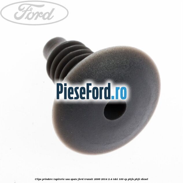 Clips prindere tapiterie usa spate Ford Transit 2006-2014 2.4 TDCi 100 cp Clips prindere tapiterie usa spate Ford Transit 2006-2014 2.4 TDCi 100 cp PHFA, PHFC diesel