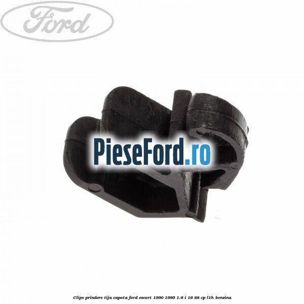 Clips prindere tija capota Ford Escort 1990-1995 1.6 i 16 88 cp L1H benzina