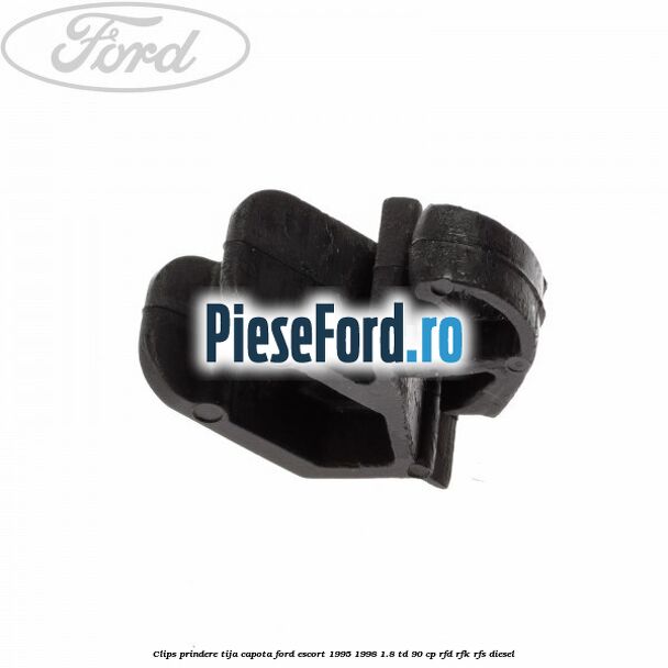 Clips prindere tija capota Ford Escort 1995-1998 1.8 TD 90 cp Clips prindere tija capota Ford Escort 1995-1998 1.8 TD 90 cp RFD, RFK, RFS diesel
