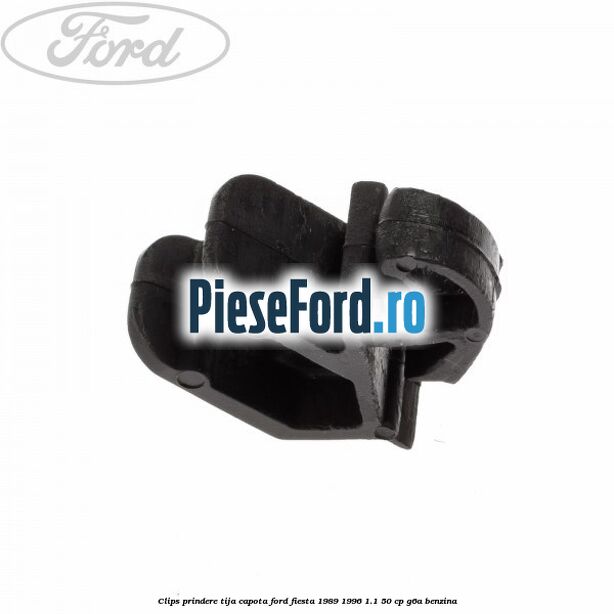 Clips prindere tija capota Ford Fiesta 1989-1996 1.1 50 cp G6A benzina