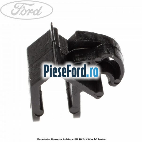 Clips prindere tija capota Ford Fiesta 1989-1996 1.6 88 cp Clips prindere tija capota Ford Fiesta 1989-1996 1.6 88 cp LUH benzina