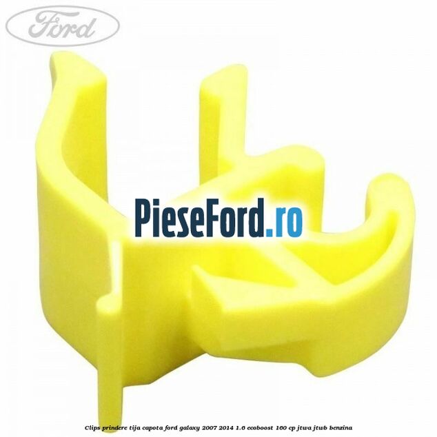 Clips prindere tija capota Ford Galaxy 2007-2014 1.6 EcoBoost 160 cp JTWA, JTWB benzina
