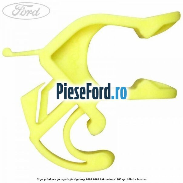 Clips prindere tija capota Ford Galaxy 2015-2023 1.5 EcoBoost 165 cp Clips prindere tija capota Ford Galaxy 2015-2023 1.5 EcoBoost 165 cp C15HDTX benzina
