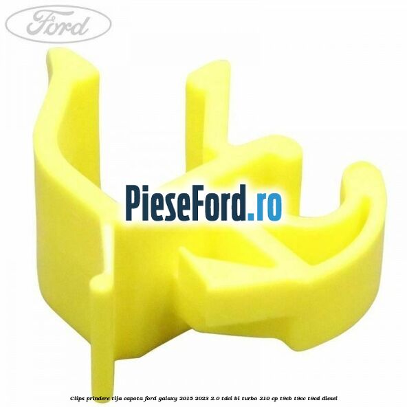 Clips prindere tija capota Ford Galaxy 2015-2023 2.0 TDCi BI-Turbo 210 cp Clips prindere tija capota Ford Galaxy 2015-2023 2.0 TDCi BI-Turbo 210 cp T9CB, T9CC, T9CD diesel