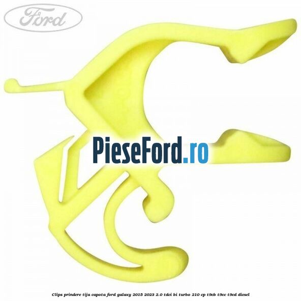 Clips prindere tija capota Ford Galaxy 2015-2023 2.0 TDCi BI-Turbo 210 cp Clips prindere tija capota Ford Galaxy 2015-2023 2.0 TDCi BI-Turbo 210 cp T9CB, T9CC, T9CD diesel